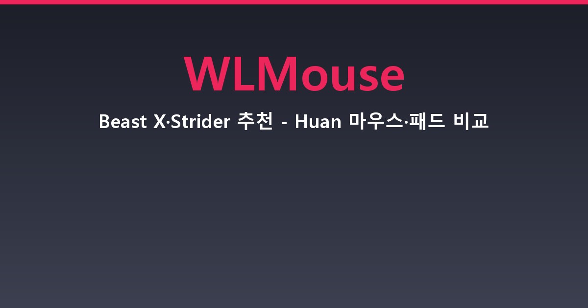 WLMouse Beast X·Strider 추천 - Huan 마우스·패드 비교