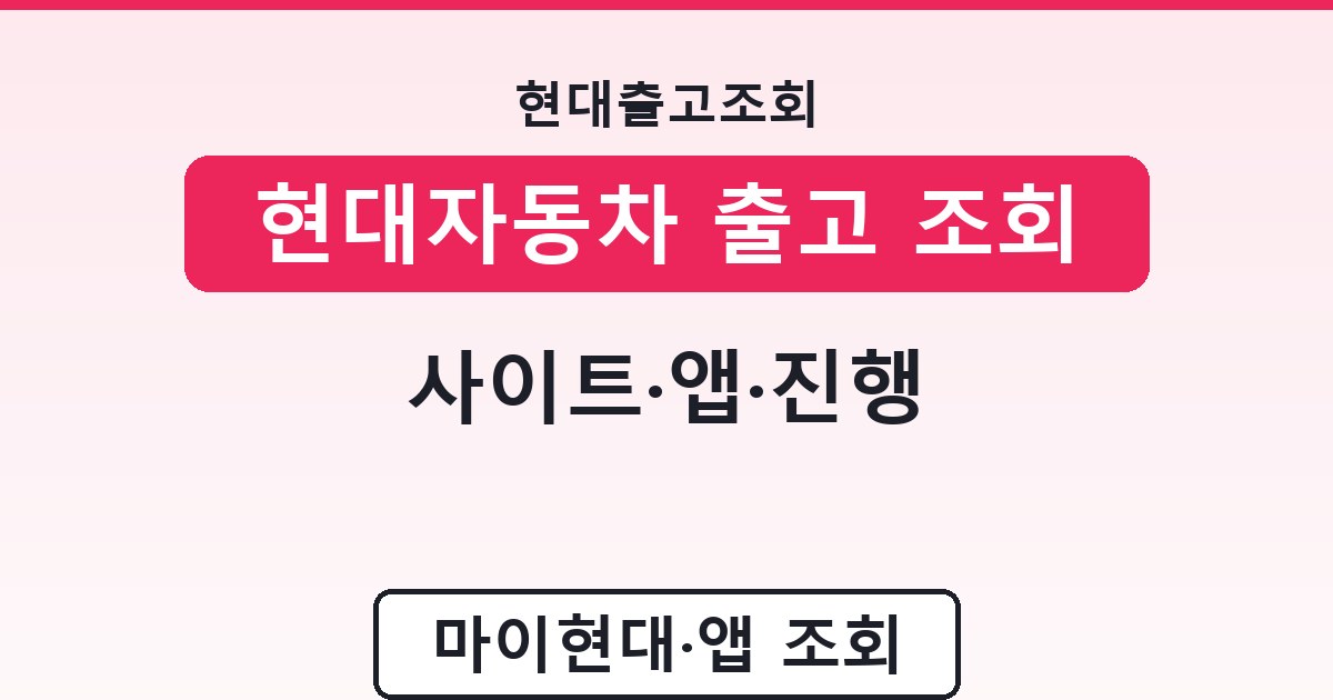 현대자동차 출고 조회 - 사이트·앱·진행 안내