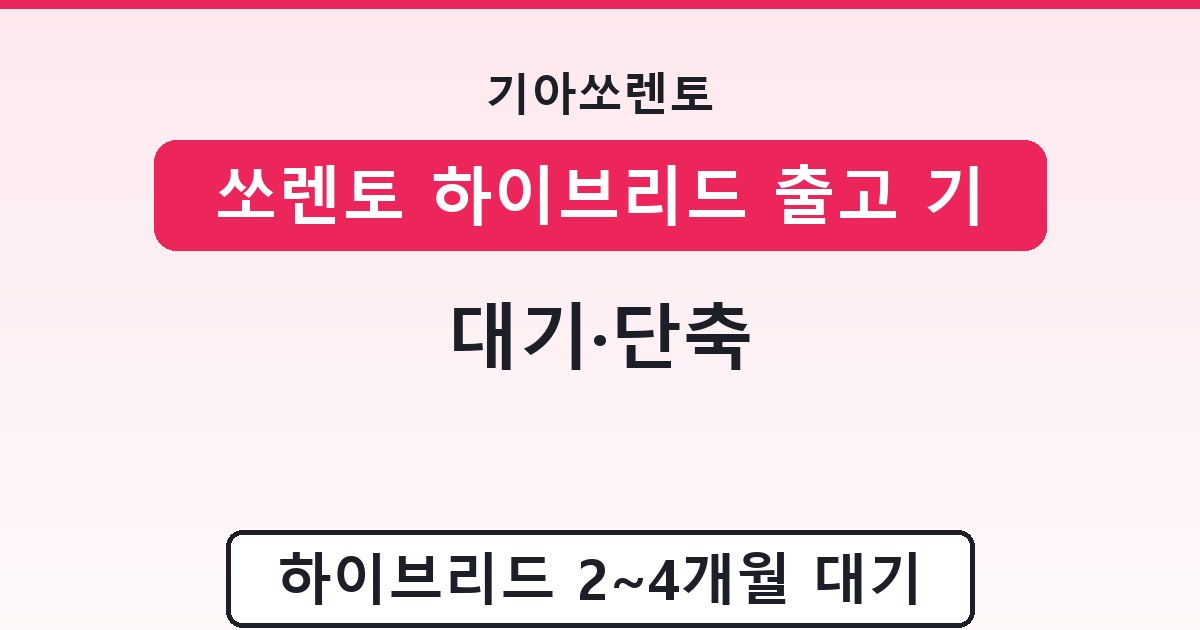 쏘렌토 하이브리드 출고 기간 - 대기·단축 안내