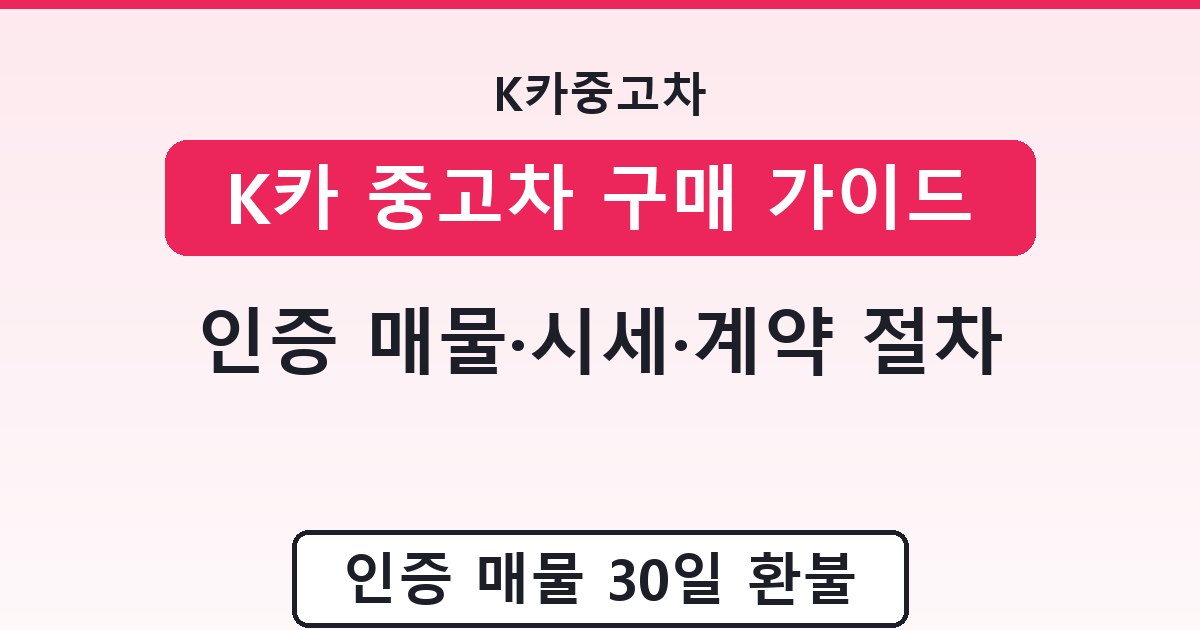 K카 중고차 구매 가이드 - 인증 매물·시세·계약 절차 정리