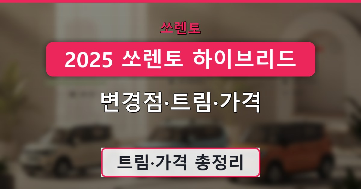 2025 쏘렌토 하이브리드 - 변경점·트림·가격 총정리