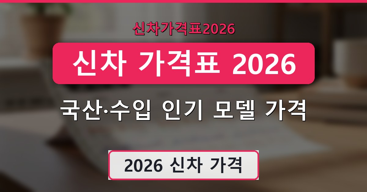 신차 가격표 2026 - 국산·수입 인기 모델 가격 총정리